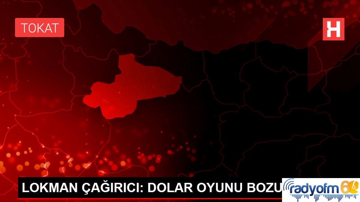 LOKMAN ÇAĞIRICI: DOLAR OYUNU BOZULDU