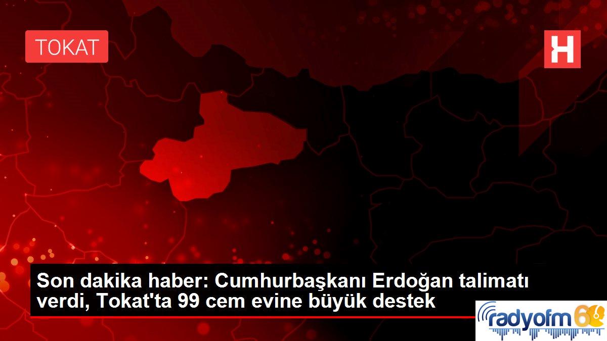 Son dakika haber: Cumhurbaşkanı Erdoğan talimatı verdi, Tokat’ta 99 cem evine büyük destek