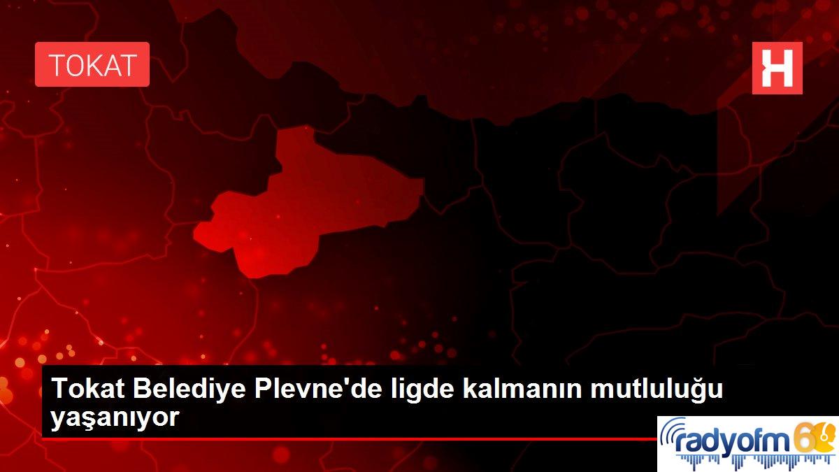 Tokat Belediye Plevne’de ligde kalmanın mutluluğu yaşanıyor