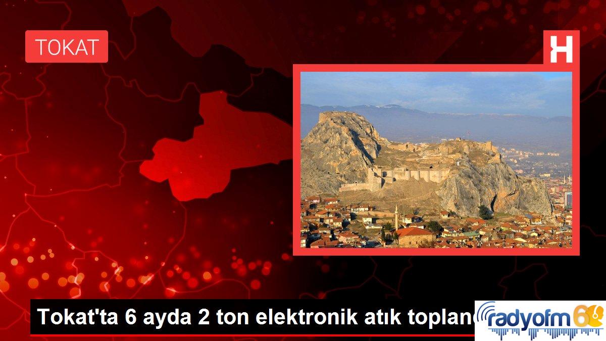 Tokat’ta 6 ayda 2 ton elektronik atık toplandı