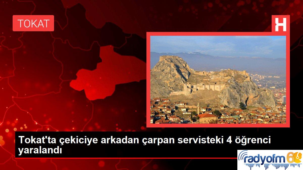 Tokat’ta çekiciye arkadan çarpan servisteki 4 öğrenci yaralandı