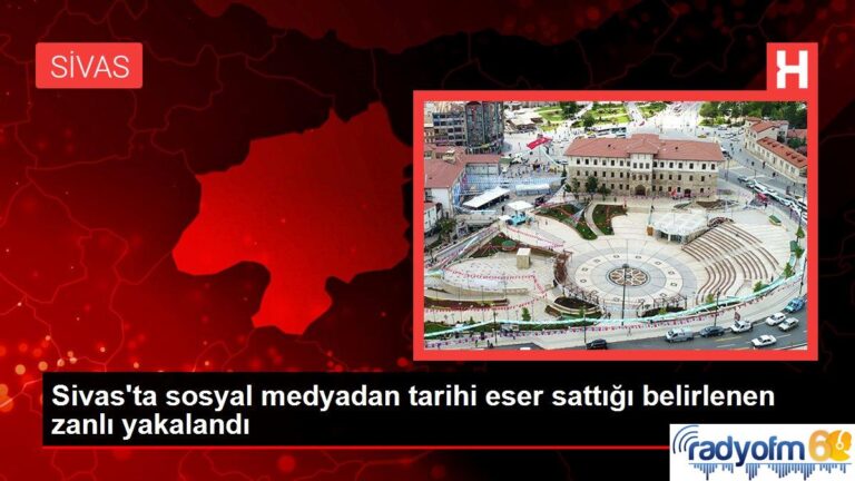 Sivas’ta sosyal medyadan tarihi eser sattığı belirlenen zanlı yakalandı