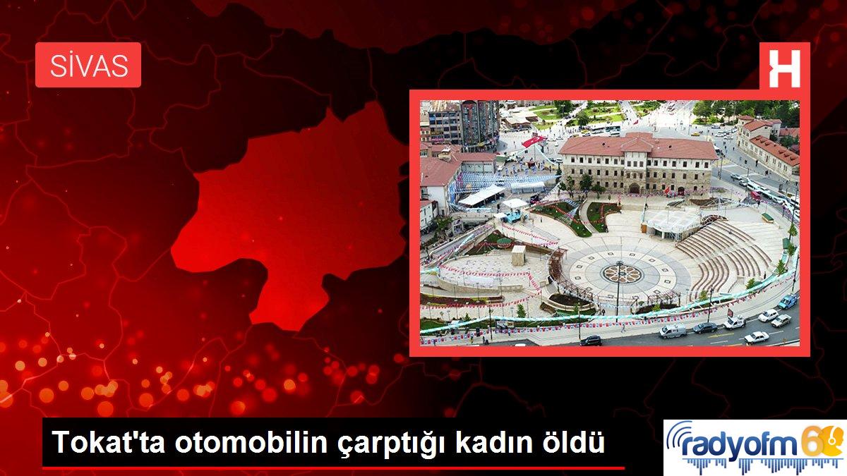 Tokat haberi | Tokat’ta otomobilin çarptığı kadın öldü