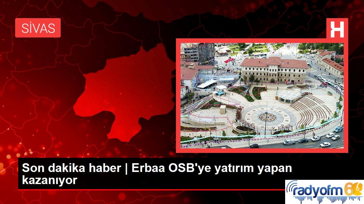 Son dakika haber | Erbaa OSB’ye yatırım yapan kazanıyor
