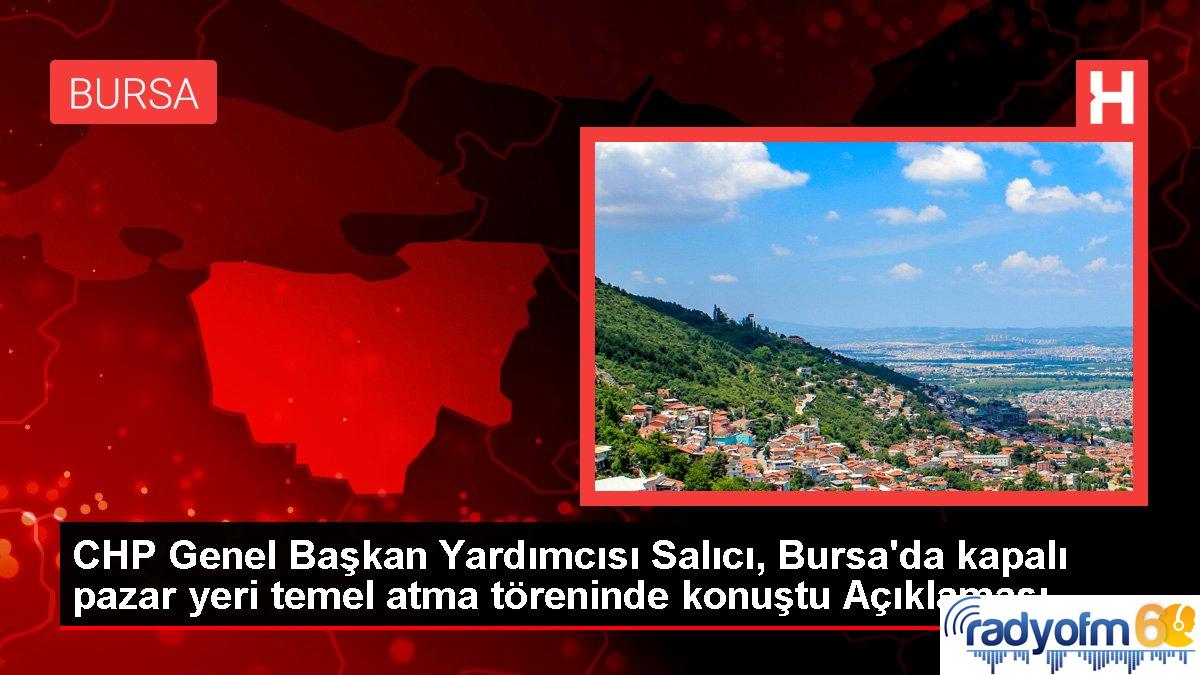 Tokat haber! CHP Genel Başkan Yardımcısı Salıcı, Bursa’da kapalı pazar yeri temel atma töreninde konuştu Açıklaması