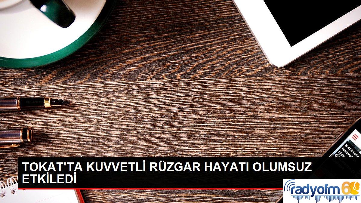 Tokat haberleri… TOKAT’TA KUVVETLİ RÜZGAR HAYATI OLUMSUZ ETKİLEDİ