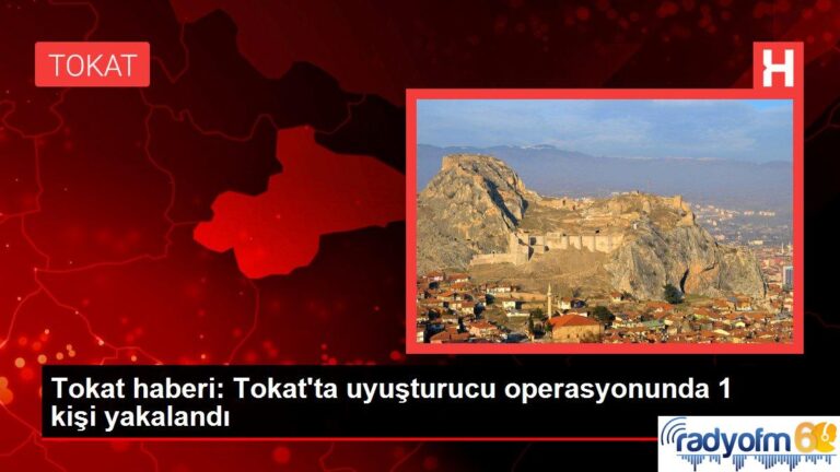 Tokat haberi: Tokat’ta uyuşturucu operasyonunda 1 kişi yakalandı