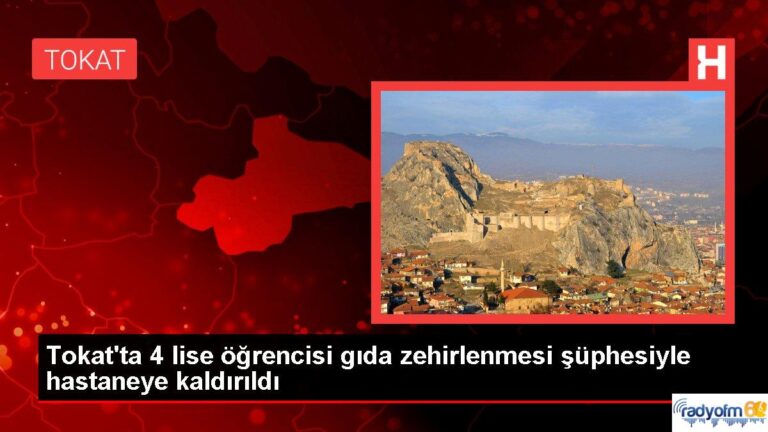 Tokat’ta 4 lise öğrencisi gıda zehirlenmesi şüphesiyle hastaneye kaldırıldı