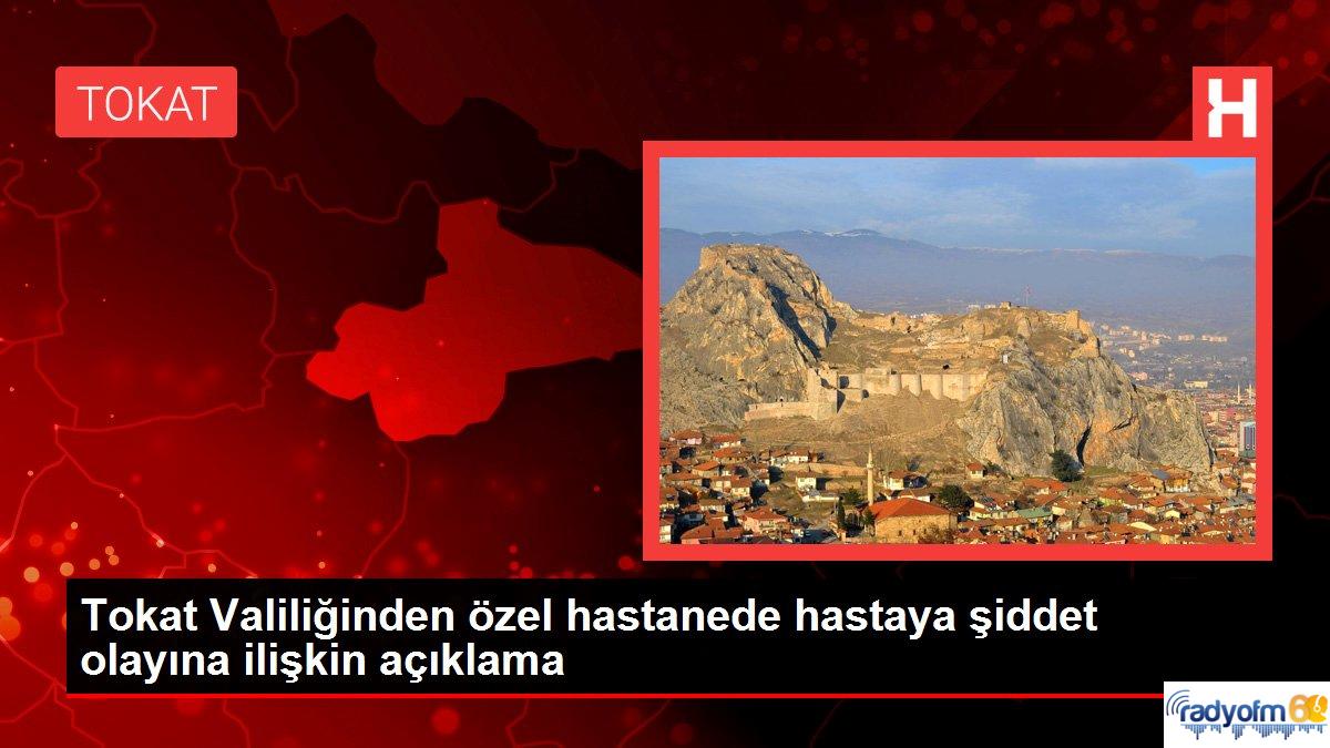 Tokat Valiliğinden özel hastanede hastaya şiddet olayına ilişkin açıklama