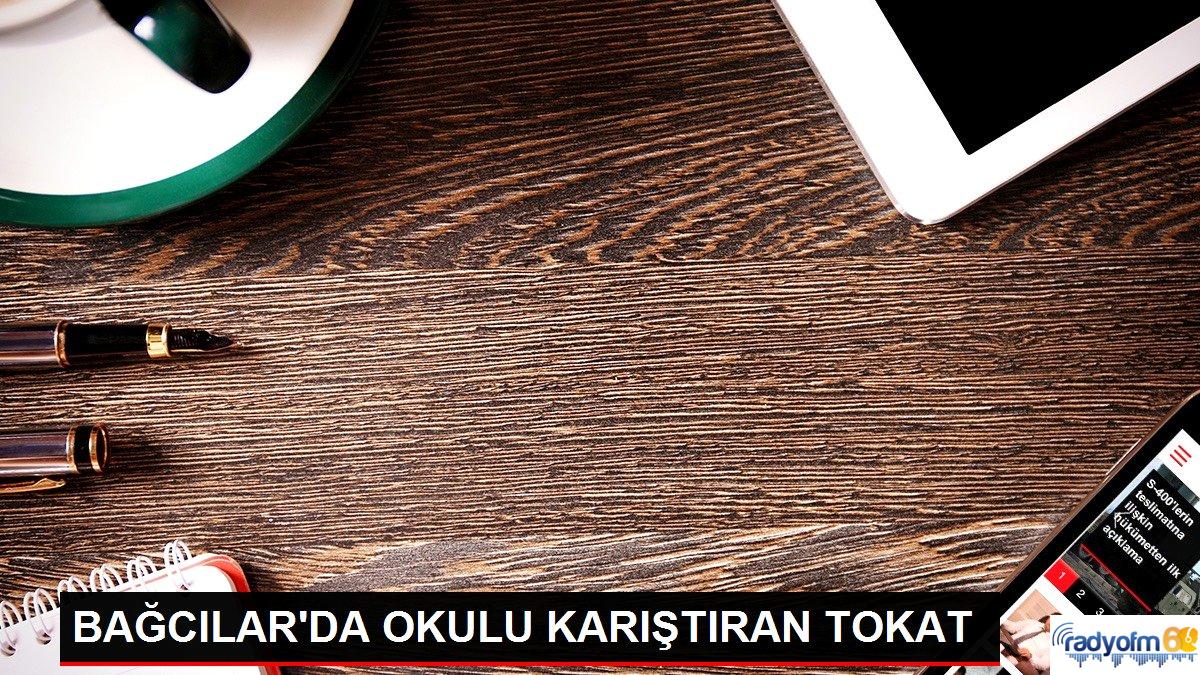 BAĞCILAR’DA OKULU KARIŞTIRAN TOKAT