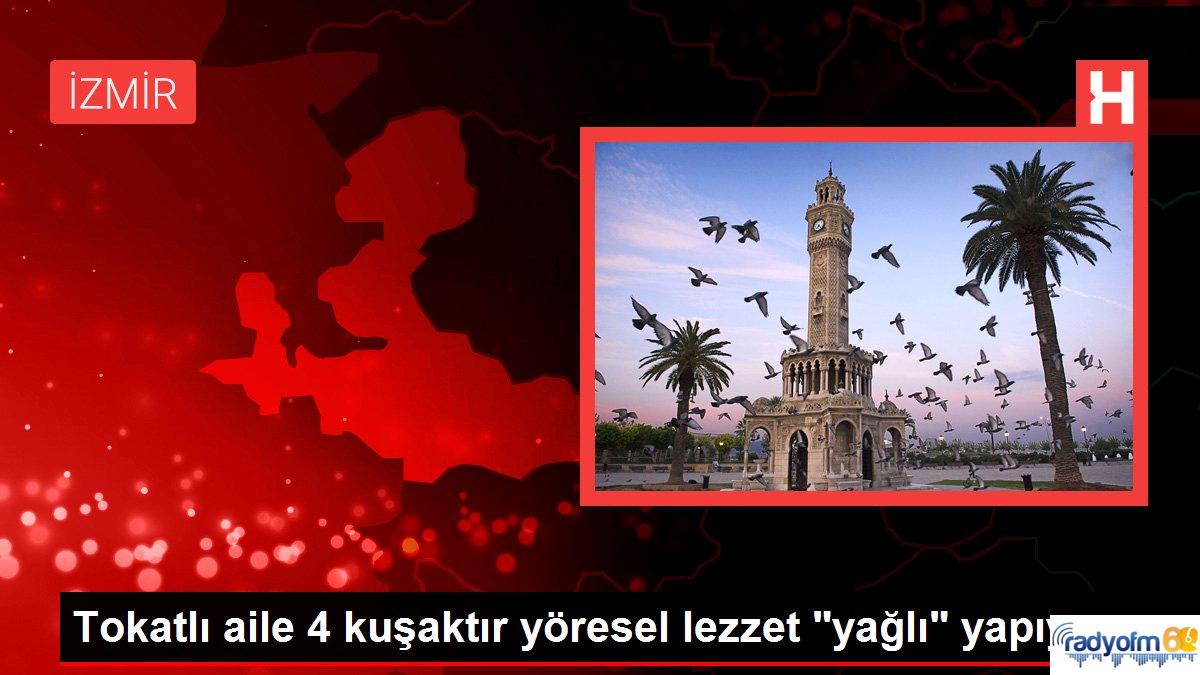 Tokatlı aile 4 kuşaktır yöresel lezzet “yağlı” yapıyor